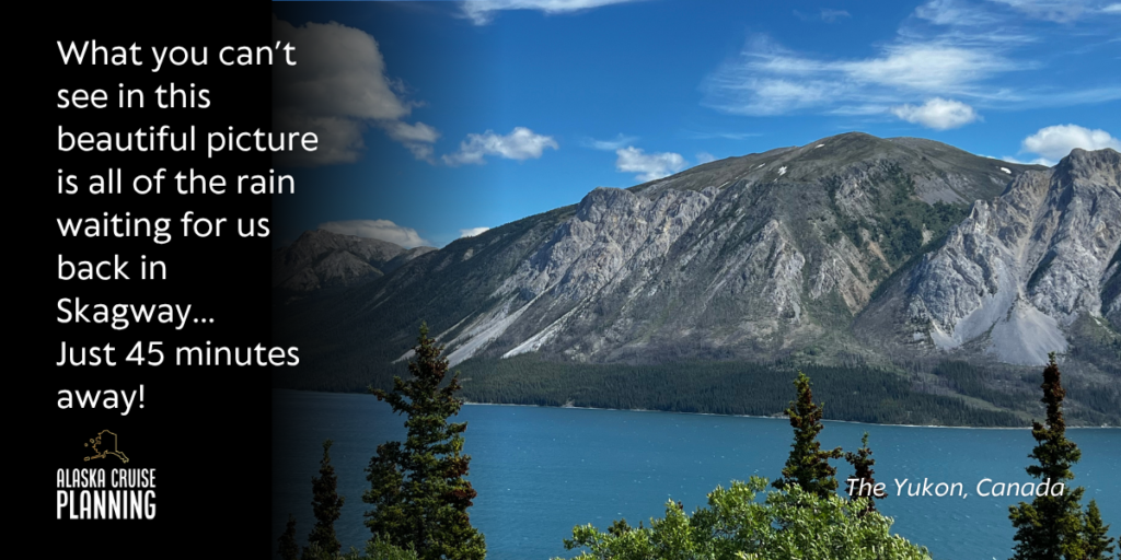  Blue skies in the Yukon Territory while nearby Skagway experiences rain — a perfect example of unpredictable Alaska cruise weather packing challenges.